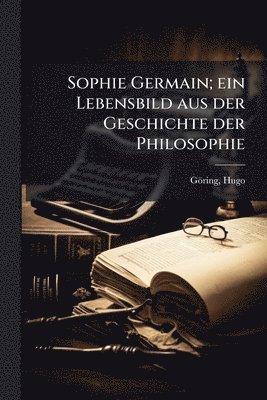 Hugo Göring, Hugo GÃ¶ring - Sophie Germain; ein Lebensbild aus der Geschichte der Philosophie, Häftad