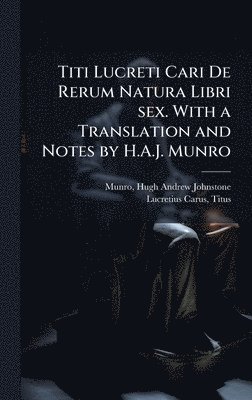 Hugh Andrew Johnstone Munro, Titus Lucretius Carus - Titi Lucreti Cari De Rerum Natura Libri sex. With a Translation and Notes by H.A.J. Munro, Inbunden