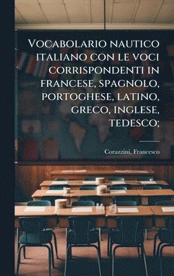 bokomslag Vocabolario nautico italiano con le voci corrispondenti in francese, spagnolo, portoghese, latino, greco, inglese, tedesco;