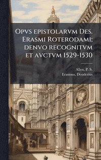 bokomslag Opvs epistolarvm Des. Erasmi Roterodami; denvo recognitvm et avctvm 1529-1530