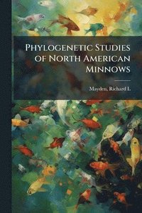 bokomslag Phylogenetic Studies of North American Minnows