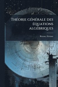 bokomslag ThÃ(c)orie gÃ(c)nÃ(c)rale des Ã(c)quations algÃ(c)briques