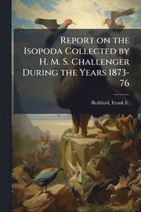 bokomslag Report on the Isopoda Collected by H. M. S. Challenger During the Years 1873-76