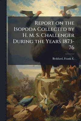 bokomslag Report on the Isopoda Collected by H. M. S. Challenger During the Years 1873-76