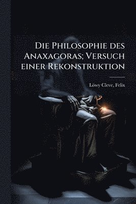 bokomslag Die Philosophie des Anaxagoras; Versuch einer Rekonstruktion