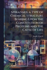 bokomslag Spirazines; a Type of Chemical Structure Bearing Upon the Constitution of Proteins and the Cause of Life