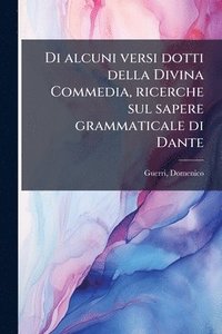bokomslag Di alcuni versi dotti della Divina Commedia, ricerche sul sapere grammaticale di Dante