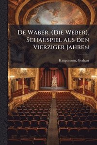 bokomslag De Waber. (Die Weber). Schauspiel aus den Vierziger Jahren