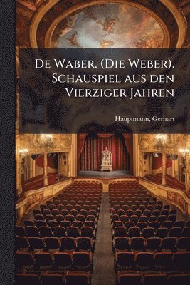 bokomslag De Waber. (Die Weber). Schauspiel aus den Vierziger Jahren