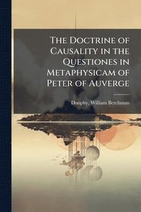 bokomslag The Doctrine of Causality in the Questiones in Metaphysicam of Peter of Auverge