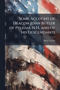 bokomslag Some Account of Deacon John Butler of Pelham, N.H. and of his Descendants