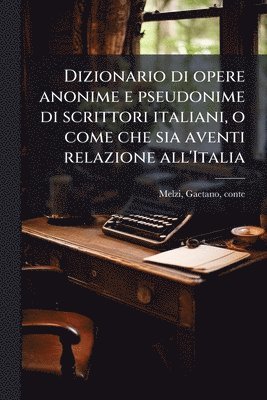 bokomslag Dizionario di opere anonime e pseudonime di scrittori italiani, o come che sia aventi relazione all'Italia