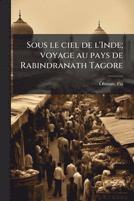 bokomslag Sous le ciel de l'Inde; voyage au pays de Rabindranath Tagore