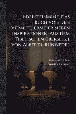 bokomslag Edelsteinmine; das Buch von den Vermittlern der Sieben Inspirationen. Aus dem Tibetischen Ã1/4bersetzt von Albert GrÃ1/4nwedel