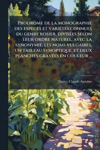 bokomslag Prodrome de la monographie des espèces et variÃ(c)tÃ(c)s connues du genre rosier, divisÃ(c)es selon leur ordre naturel, avec la synonymie, les noms vu