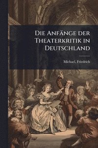 bokomslag Die Anfänge der Theaterkritik in Deutschland