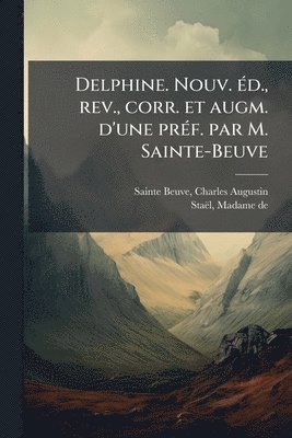 bokomslag Delphine. Nouv. Ã(c)d., rev., corr. et augm. d'une prÃ(c)f. par M. Sainte-Beuve