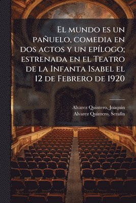 bokomslag El mundo es un pañuelo, comedia en dos actos y un epÃ-logo; estrenada en el Teatro de la Infanta Isabel el 12 de Febrero de 1920
