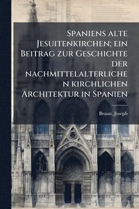 bokomslag Spaniens alte Jesuitenkirchen; ein Beitrag zur Geschichte der nachmittelalterlichen kirchlichen Architektur in Spanien