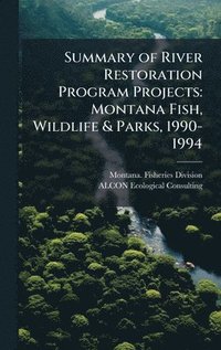 bokomslag Summary of River Restoration Program Projects: Montana Fish, Wildlife & Parks, 1990-1994