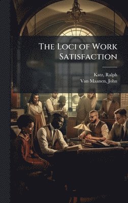Ralph Katz, John Van Maanen - Loci of Work Satisfaction, Inbunden