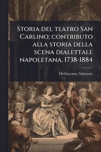 bokomslag Storia del teatro San Carlino; contributo alla storia della scena dialettale napoletana, 1738-1884