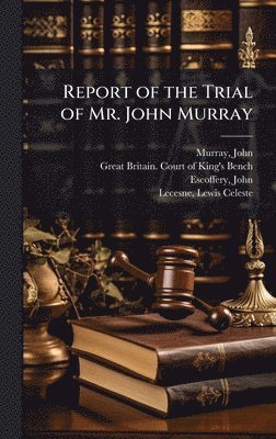 John Murray, John Escoffery - Report of the Trial of Mr. John Murray, Inbunden