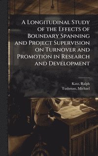 bokomslag Longitudinal Study of the Effects of Boundary Spanning and Project Supervision on Turnover and Promotion in Research and Development
