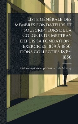 bokomslag Liste gÃ(c)nÃ(c)rale des membres fondateurs et souscripteurs de la Colonie de Mettray depuis sa fondation: exercices 1839 Ã 1856, dons collectifs 1839