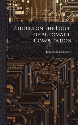 bokomslag Studies on the Logic of Automatic Computation