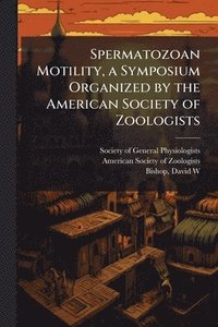 bokomslag Spermatozoan Motility, a Symposium Organized by the American Society of Zoologists