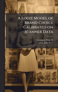 bokomslag A Logit Model of Brand Choice Calibrated on Scanner Data