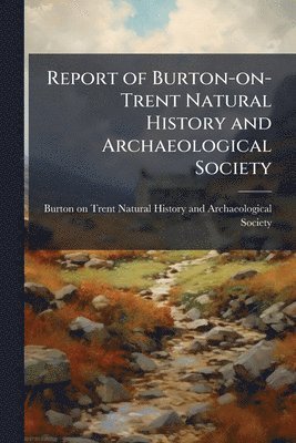 bokomslag Report of Burton-on-Trent Natural History and Archaeological Society