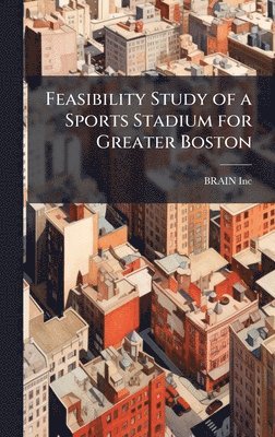 bokomslag Feasibility Study of a Sports Stadium for Greater Boston
