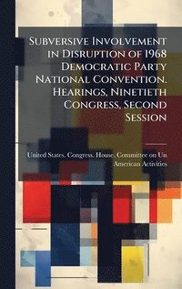 bokomslag Subversive Involvement in Disruption of 1968 Democratic Party National Convention. Hearings, Ninetieth Congress, Second Session