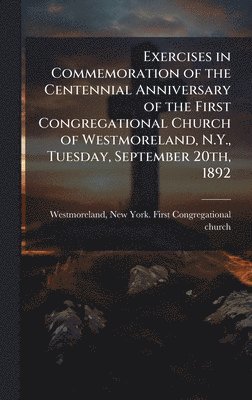 bokomslag Exercises in Commemoration of the Centennial Anniversary of the First Congregational Church of Westmoreland, N.Y., Tuesday, September 20th, 1892