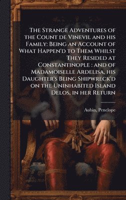 bokomslag The Strange Adventures of the Count de Vinevil and his Family: Being an Account of What Happen'd to Them Whilst They Resided at Constantinople: and of