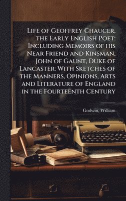 William Godwin - Life of Geoffrey Chaucer, the Early English Poet, Inbunden