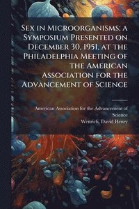 bokomslag Sex in Microorganisms; a Symposium Presented on December 30, 1951, at the Philadelphia Meeting of the American Association for the Advancement of Science