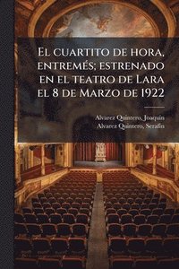 bokomslag El cuartito de hora, entremÃ(c)s; estrenado en el teatro de Lara el 8 de Marzo de 1922