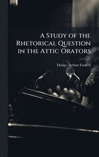 bokomslag Study of the Rhetorical Question in the Attic Orators