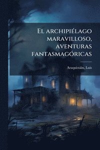 bokomslag archipiÃ(c)lago maravilloso, aventuras fantasmagÃ3ricas