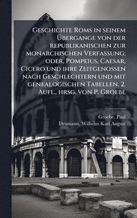 bokomslag Geschichte Roms in seinem Ã¿bergange von der republikanischen zur monarchischen Verfassung; oder, Pompeius, Caesar, Cicero und ihre Zeitgenossen nach Geschlechtern und mit genealogischen Tabellen. ...