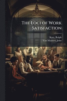 Ralph Katz, John Van Maanen - Loci of Work Satisfaction, Häftad
