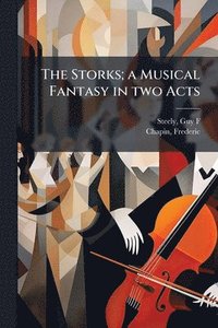 bokomslag The Storks; a Musical Fantasy in two Acts
