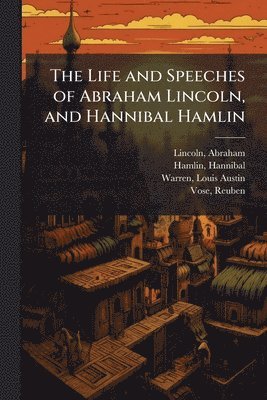 Abraham Lincoln, Hannibal Hamlin, Louis Austin Warren - Life and Speeches of Abraham Lincoln, and Hannibal Hamlin, Häftad