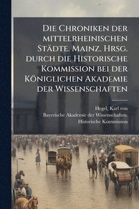 bokomslag Chroniken der mittelrheinischen Städte. Mainz. Hrsg. durch die Historische Kommission bei der Königlichen Akademie der Wissenschaften