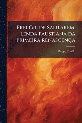 Teã3filo Braga, TeÃ³filo Braga, Teãfilo Braga - Frei Gil de Santarem, lenda faustiana da primeira renascença, Häftad