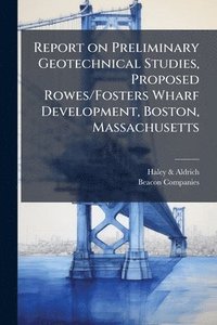 bokomslag Report on Preliminary Geotechnical Studies, Proposed Rowes/Fosters Wharf Development, Boston, Massachusetts