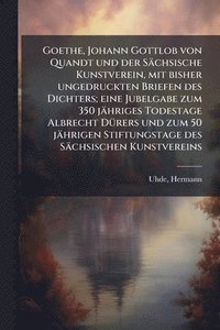 bokomslag Goethe, Johann Gottlob von Quandt und der Sächsische Kunstverein, mit bisher ungedruckten Briefen des Dichters; eine Jubelgabe zum 350 jähriges Todest